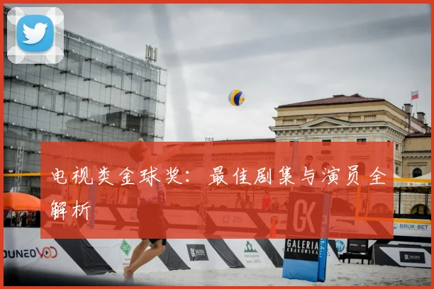 电视类金球奖：最佳剧集与演员全解析