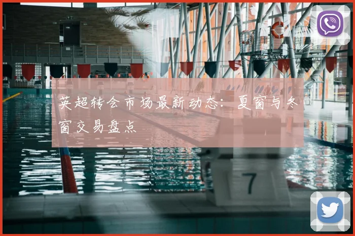 英超转会市场最新动态：夏窗与冬窗交易盘点